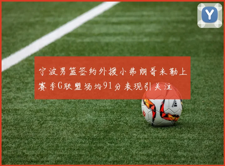 宁波男篮签约外援小弗朗哥米勒上赛季G联盟场均91分表现引关注