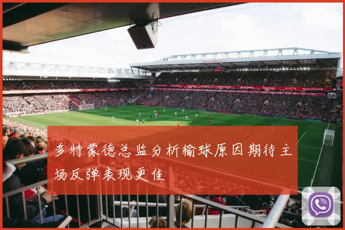 多特蒙德总监分析输球原因期待主场反弹表现更佳