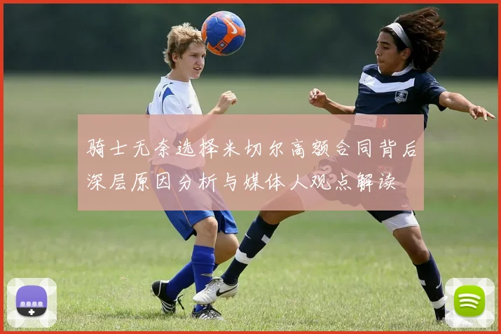 骑士无奈选择米切尔高额合同背后深层原因分析与媒体人观点解读